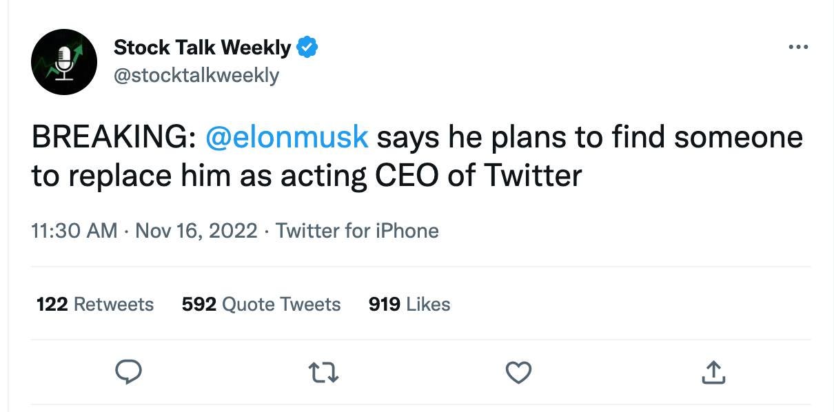 May be a Twitter screenshot of text that says 'Stock Talk Weekly @stocktalkweekly BREAKING: @elonmusk says he plans to find someone to replace him as acting CEO of Twitter 11:30 AM Nov 16, 2022 Twitter for iPhone 122 Retweets 592 Quote Tweets 919 Likes 们'