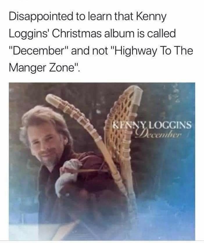 May be an image of 1 person and text that says 'Disappointed to learn that Kenny Loggins' Christmas albue is called "December" and not "Highway To The Manger Zone". KENNY LOCCINS cember'