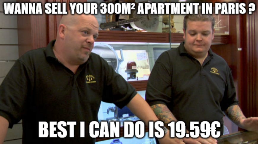 Pawn stars meme : “Wanna sell your 300m² apartment in Paris? Best I can do is 19.59€”