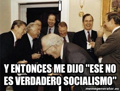Meme Personalizado - Y entonces me dijo "Ese no es verdadero socialismo" -  31611270