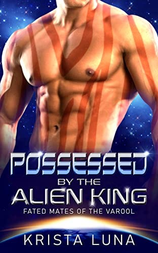 Possessed by the Alien King: A Scifi Alien Warrior Romance (Fated Mates of the Varool Book 1) by [Krista Luna]