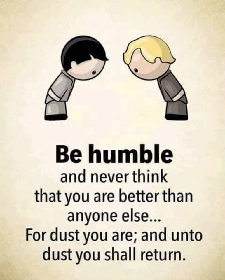 May be an image of one or more people and text that says 'Be humble and never think that you are better than anyone else... For dust you are; and unto dust you shall return.'