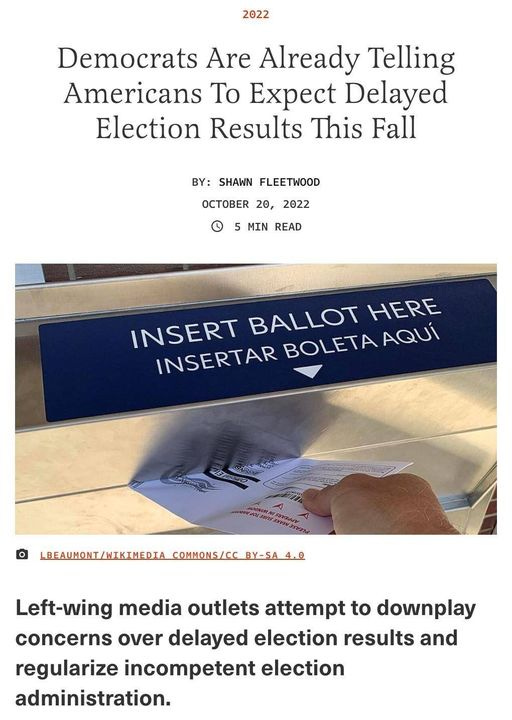 May be an image of text that says '2022 Democrats Are Already Telling Americans To Expect Delayed Election Results This Fall BY: SHAWN FLEETWOOD OCTOBER 20, 2022 5 MIN READ INSERT BALLOT HERE INSERTAR BOLETA AQUI NATHDT.C/BY-A Left-wing media outlets attempt to downplay concerns over delayed election results and regularize incompetent election administration.'
