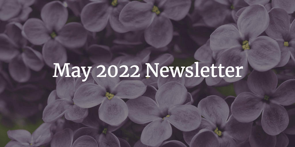 Photograph of purple lilacs, lightly contrasted, with text centered that reads "May 2022 Newsletter."