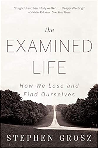 The Examined Life: How We Lose and Find Ourselves: Grosz, Stephen:  9780393349320: Amazon.com: Books