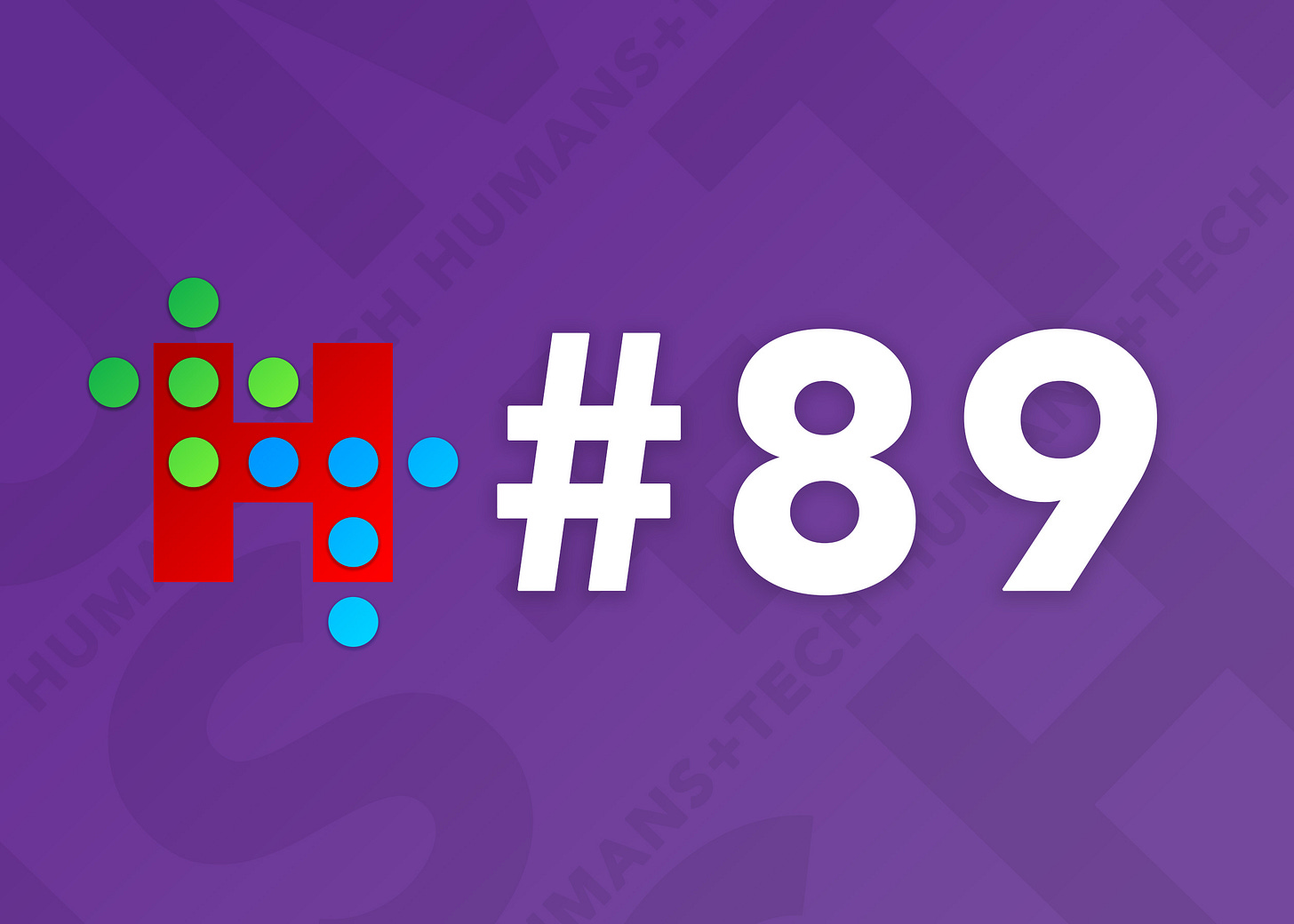 Humans + Tech - Issue #89