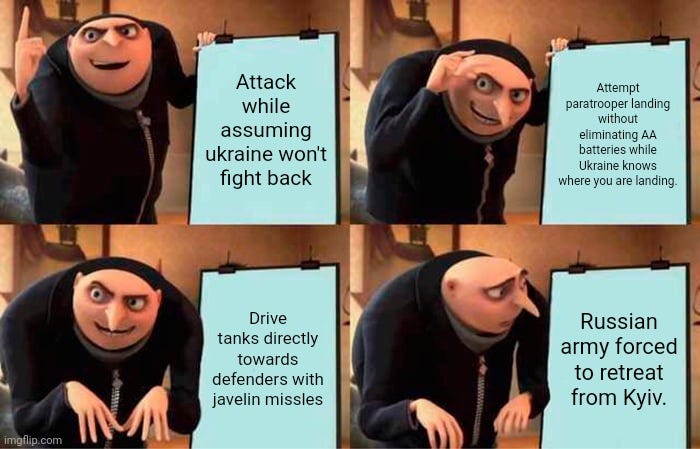Gru's Plan Meme |  Attack while assuming ukraine won't fight back; Attempt paratrooper landing without eliminating AA batteries while Ukraine knows where you are landing. Drive tanks directly towards defenders with javelin missles; Russian army forced to retreat from Kyiv. | image tagged in memes,gru's plan,UkrainianMemes | made w/ Imgflip meme maker