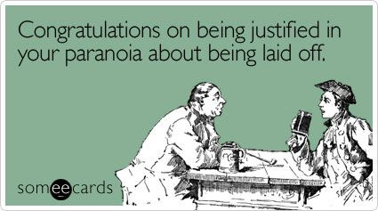 Congratulations on being justified in your paranoia about being laid off |  Work quotes funny, Work humor, Workplace humor