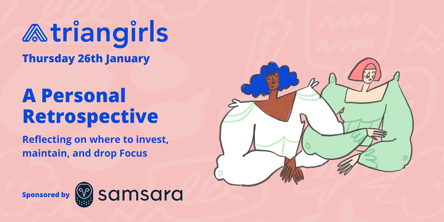 This image shows the details of the next Triangirls event: "A personal retrospective: reflecting on where to invest, maintain and drop focus. Sponsored by Samsara. Thursday 26th January." It is set against a pink background and to the right there is an illustration of two women, arm in arm.