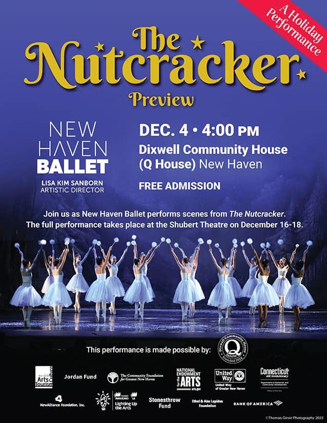 May be an image of 5 people, people dancing and text that says 'nulpo Nutcracker The Preview NEW HAVEN BALLET LISA KIM SANBORN ARTISTIC DIRECTOR DEC. 4:00 PM Dixwell Community House (Q House) New Haven FREE ADMISSION Join us as New Haven Ballet performs scenes from The Nutcracker. The full performance takes place at the Shubert Theatre on December 16-18 This performance is made possible by: Artsa மயாகள Jordan Fund MATIOHAL ENDOWMENT ARTS HewAJsance sundatian United Way Lnded Connecticut Stonesthrew Fund Sundatitt SANK FAMERICA'