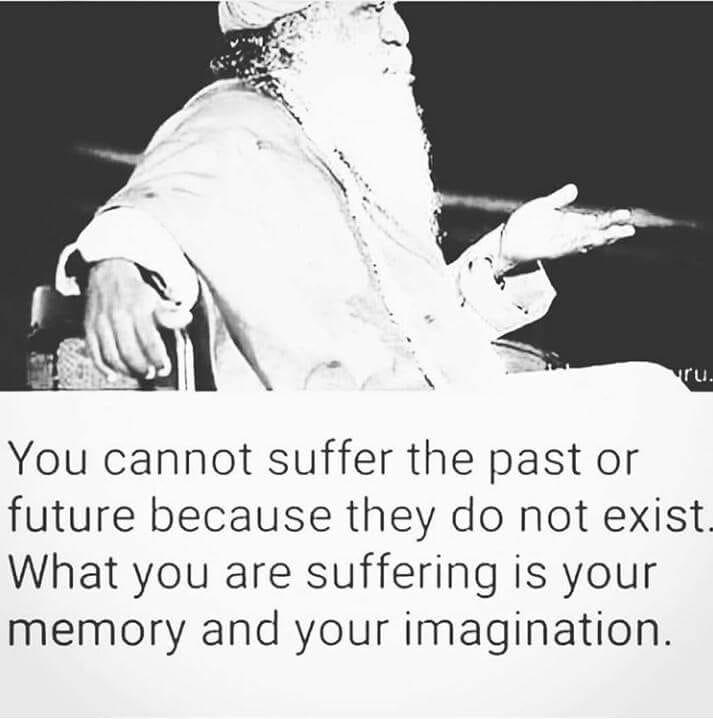 May be a black-and-white image of 1 person and text that says "ru You cannot suffer the past or future because they do not exist What you are suffering is your memory and your imagination."
