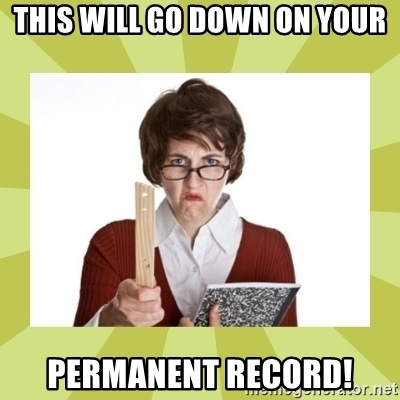 This will go down on your permanent record! - bad teacher | Meme Generator