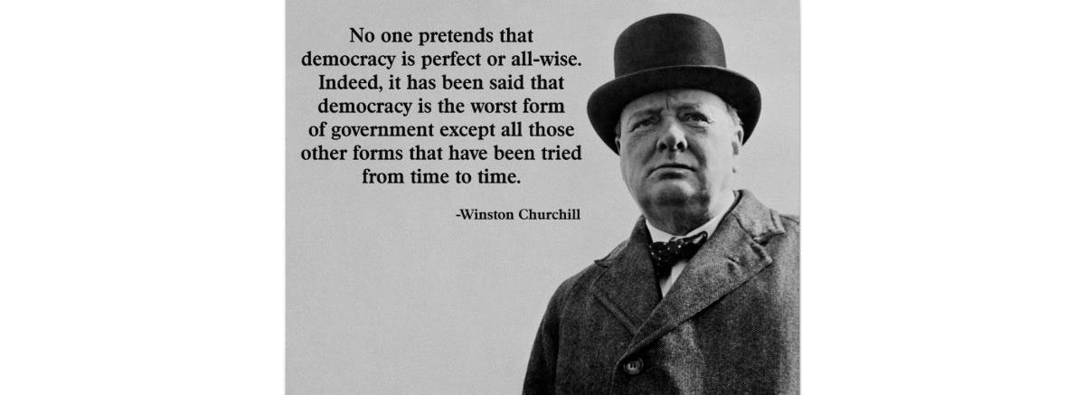 . No one pretends that democracy is perfect or all-wise. Indeed it has been said that democracy is the worst form of Government except for all those other forms that have been tried from time to time.…