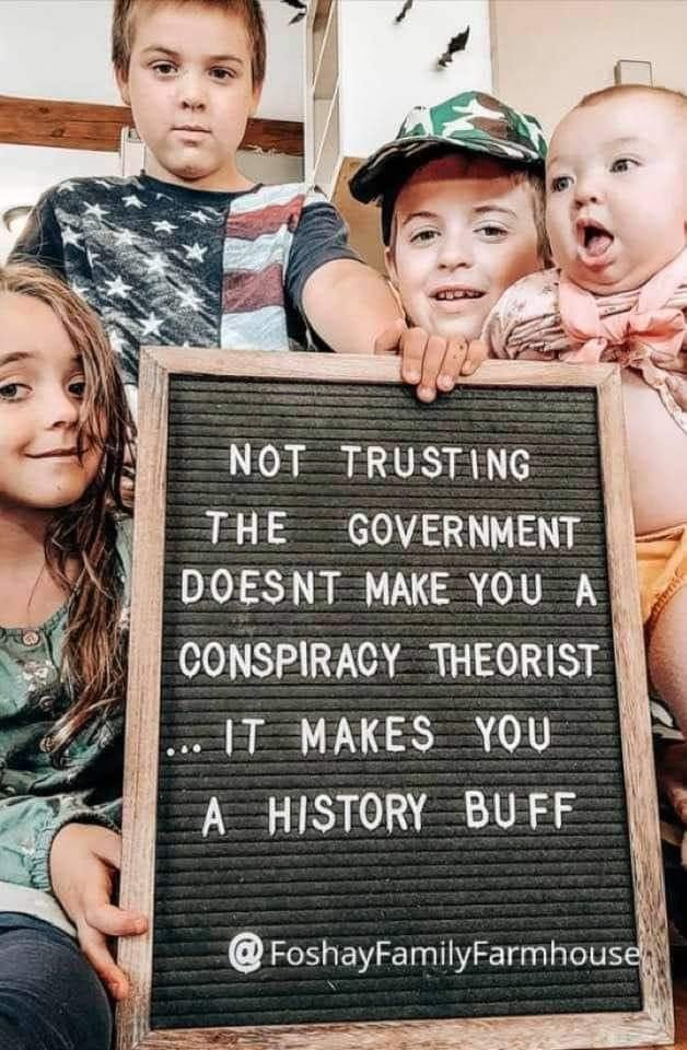 May be an image of 3 people, child and text that says 'NOT TRUSTING THE GOVERNMENT DOESNT MAKE YOU A CONSPIRACY THEORIST ×..I.. MAKES A HISTORY BUFF YOU FoshayFamilyFarmhouse'