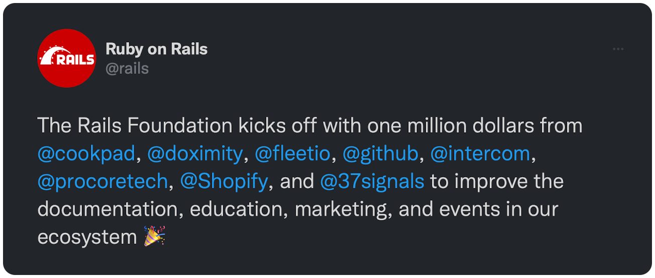 The Rails Foundation kicks off with one million dollars from  @cookpad ,  @doximity ,  @fleetio ,  @github ,  @intercom ,  @procoretech ,  @Shopify , and  @37signals  to improve the documentation, education, marketing, and events in our ecosystem 🎉