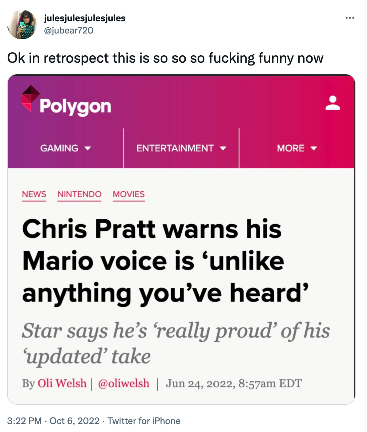 Tweet: “Ok in retrospect this is so so so fucking funny now” Attached screenshot: An article title on Polygon that says: “Chris Pratt warns his Mario voice is ‘unlike anything you’ve heard.’ Star says he’s ‘really proud’ of his ‘updated’ take.”