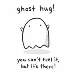 image description: a little ghost that says “ghost hug! you can’t feel it, but it’s there!” to emulate me, ghost-hugging you.