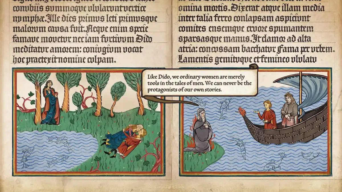 A video game screenshot in the style of an illuminated manuscript. On the left page, there is text in Latin and an illustration. The illustration is of lovers kissing in the grass while a woman spies on them. On the right page is an illustration of a nun on shore kneeling in a fire while a boat with two men on it departs. The nun on shore says "Like Dido, we ordinary women are only tools in the tales of men. We can never be the protagonists of our own stories."