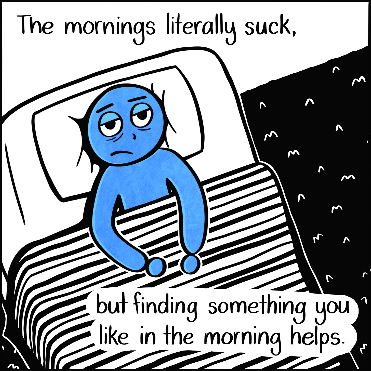 Caption: The mornings literally suck, but finding something you like in the morning helps. Image: Blue person lying in bed, bags under their eyes, clearly not happy to be awake.