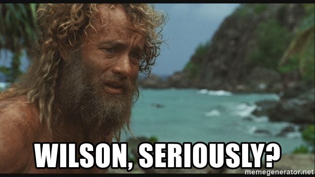 wilson, seriously? - Tom Hanks cast away | Meme Generator