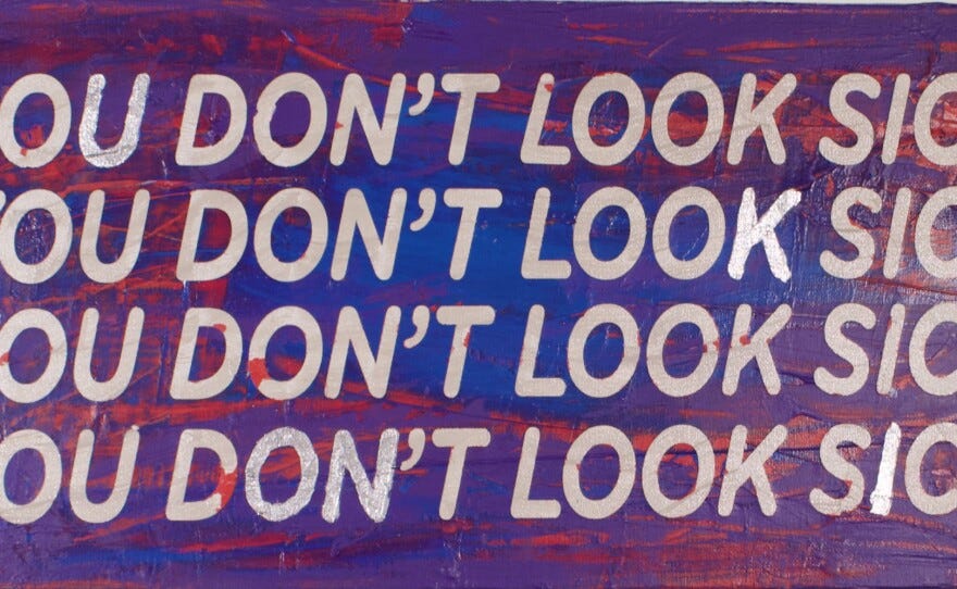 A painting by Flaherty features repetitions of the phrase YOU DON'T LOOK SICK and the text is too big to fit.