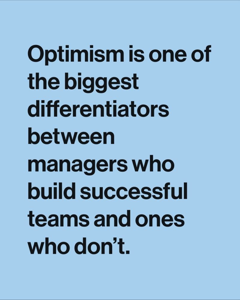 Optimism is one of the biggest differentiators between managers who build successful teams and ones who don’t.