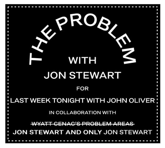 Parody of the infamous Marc Jacobs label that reads: “The Problem With Jon Stewart for Last Week Tonight with John Oliver in collaboration with (struck out) Wyatt Cenac’s Problem Areas (strike-through ends) Jon Stewart and only John Stewart.” 
