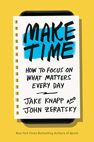 Make Time: How to Focus on What Matters Every Day by [Jake Knapp, John Zeratsky]