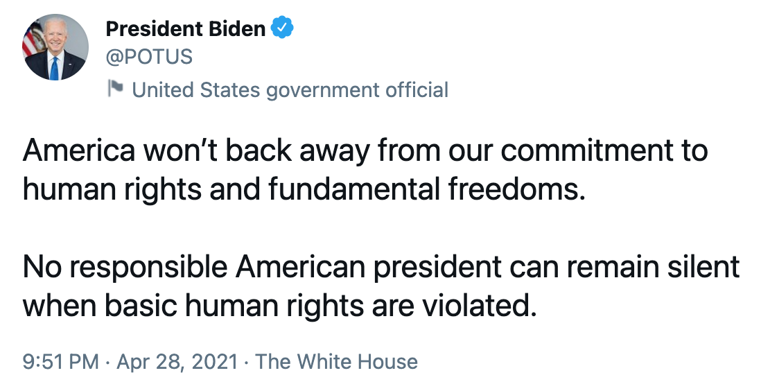 President Biden @POTUD United States government official, America won’t back away from our commitment to human rights and fundamental freedoms. No responsible American president can remain silent when basic human rights are violated.