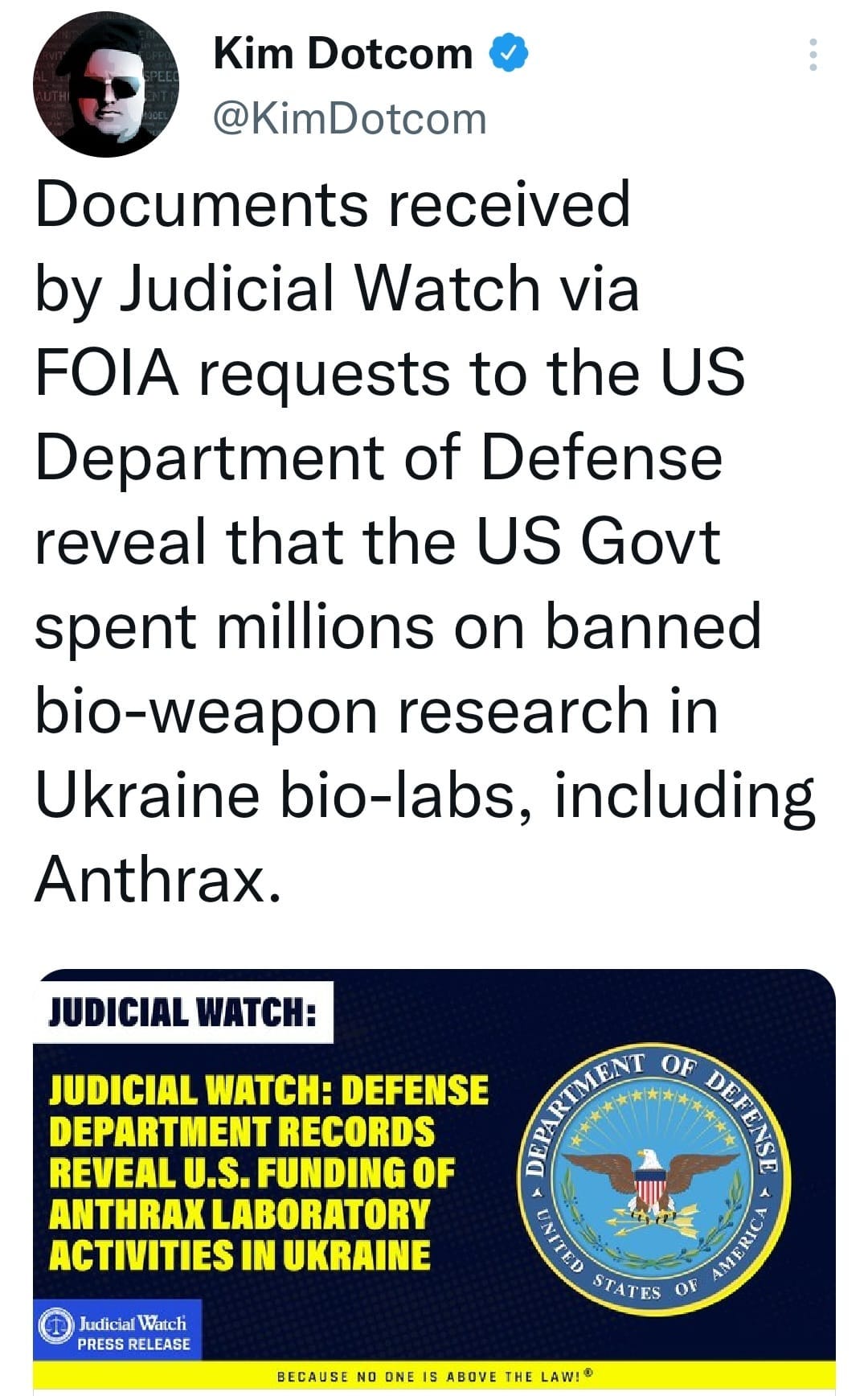 May be an image of 1 person and text that says 'Kim Dotcom @KimDotcom Documents received by Judicial Watch via FOIA requests to the US Department of Defense reveal that the US Govt spent millions on banned bio-weapon research in Ukraine bio-labs, including Anthrax. JUDICIAL WATCH: JUDICIAL WATCH: DEFENSE PERNTNAY OF DEFENSE DETIANA DEPARTMENT RECORDS REVEAL U.S. FUNDING OF ANTHRAX LABORATORY ACTIVITIES IN UKRAINE Judicial Watch PRRELAE STATES OF BECAUSE NO ONE ABOVE THE LAWI'