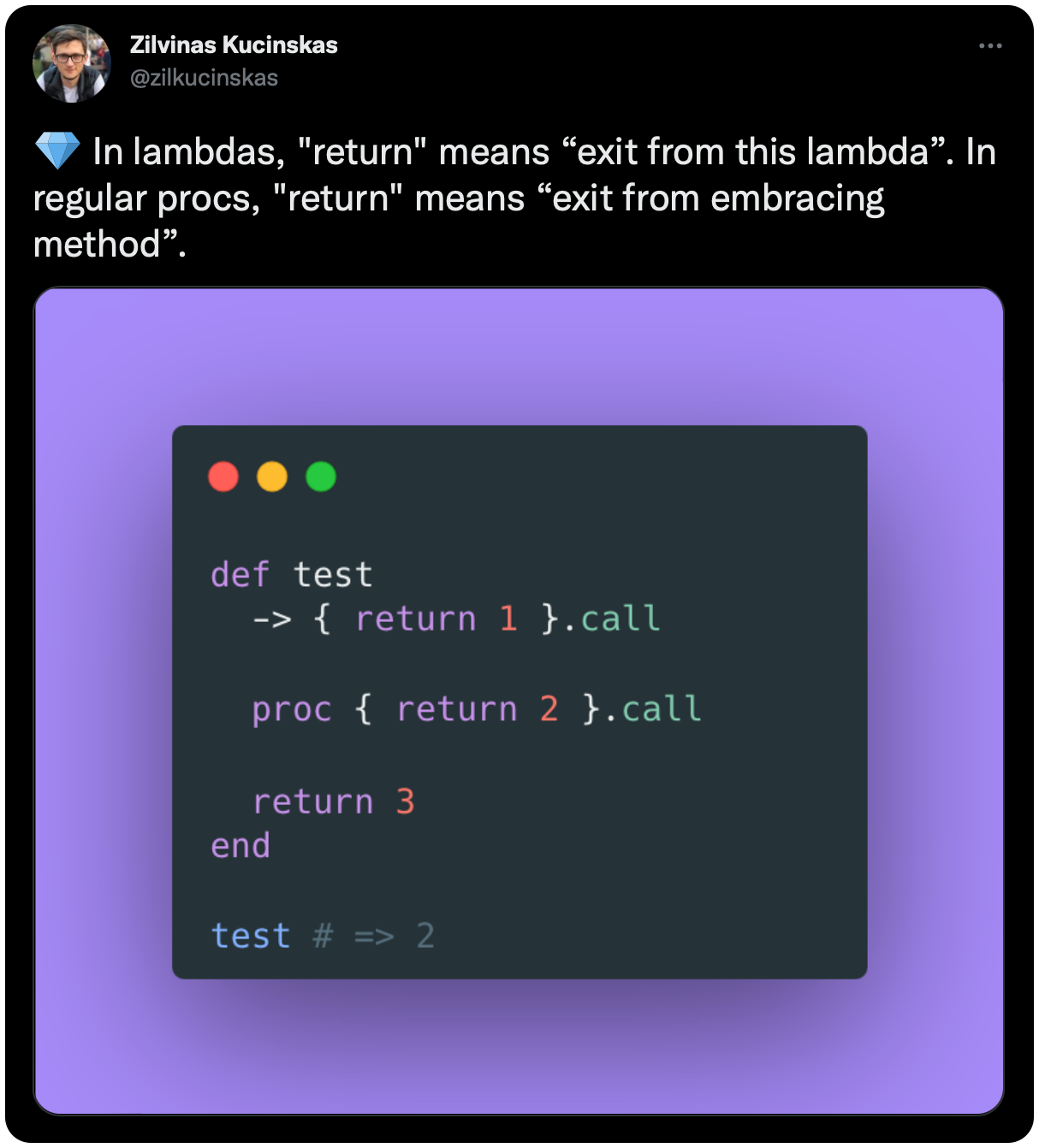 💎 In lambdas, "return" means “exit from this lambda”. In regular procs, "return" means “exit from embracing method”.
