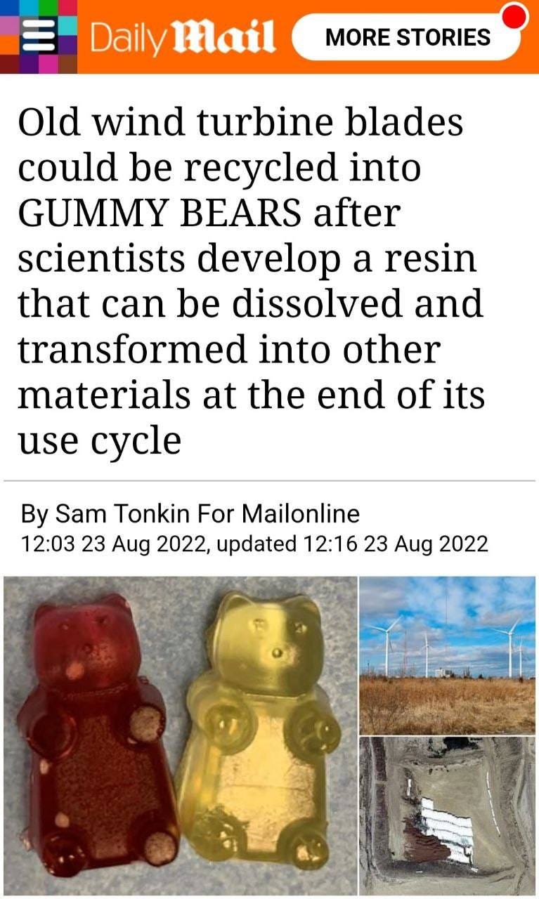 May be an image of text that says 'Daily mail MORE STORIES Old wind turbine blades could be recycled into GUMMY BEARS after scientists develop a resin that can be dissolved and transformed into other materials at the end of its use cycle By Sam Tonkin For Mailonline 12:03 23 Aug 2022, updated 12:16 23 Aug 2022'