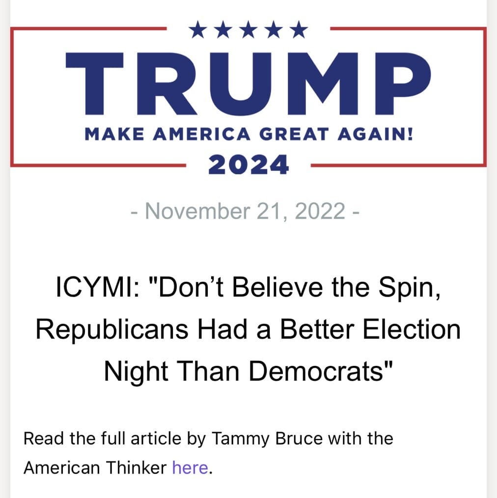 May be an image of one or more people and text that says 'TRUMP MAKE AMERICA GREAT AGAIN! 2024 -November 21, 2022- ICYMI: "Don't Believe the Spin, Republicans Had a Better Election Night Than Democrats" Read the full article by Tammy Bruce with the American Thinker here.'