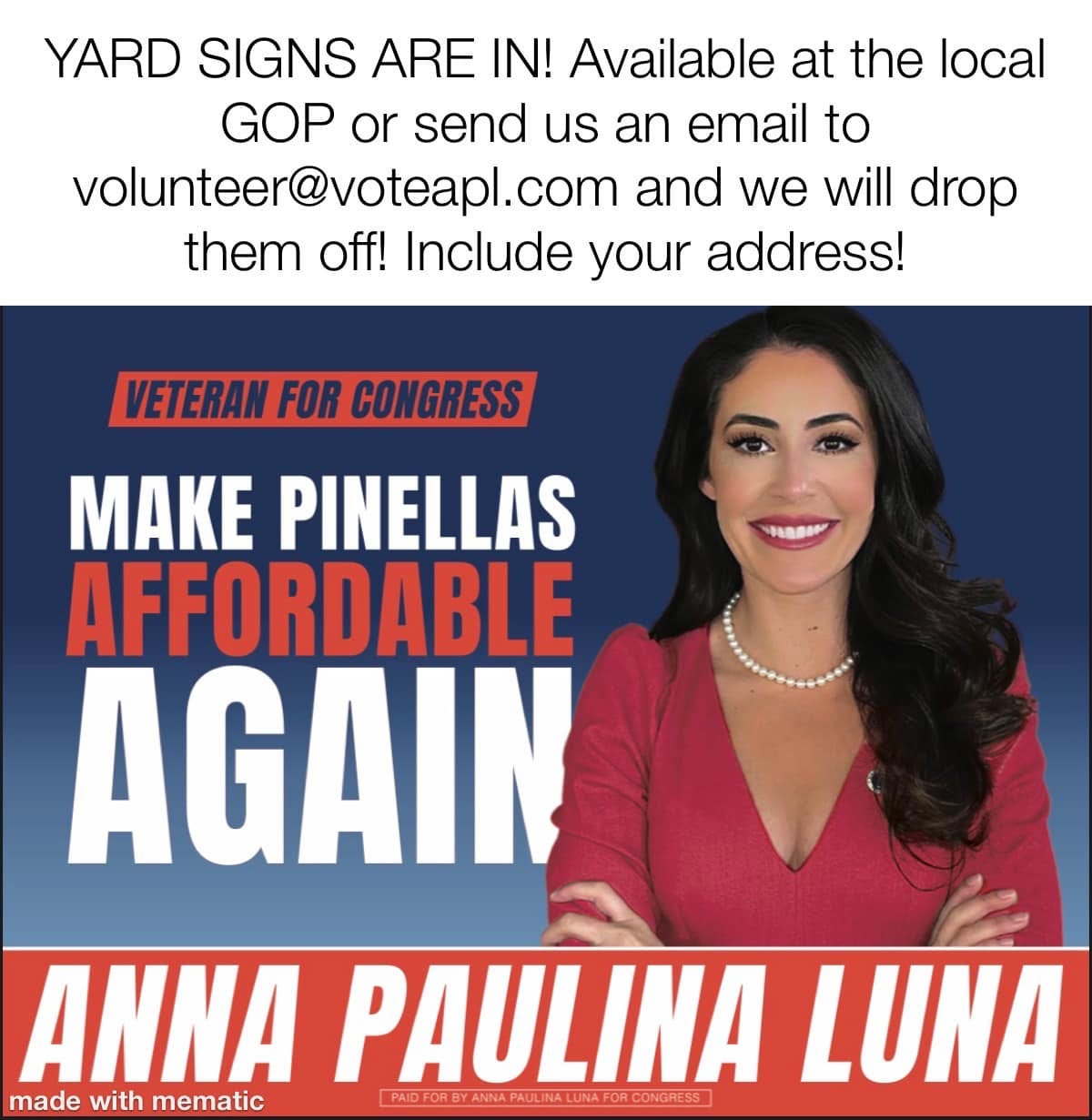 May be an image of 1 person and text that says 'YARD SIGNS ARE IN! Available at the local GOP or send us an email to volunteer@voteapl.com and we will drop them off! Include your address! VETERAN FOR CONGRESS MAKE PINELLAS AFFORDABLE AGAIN ANNA PAULINA LUNA made with mematic Û'