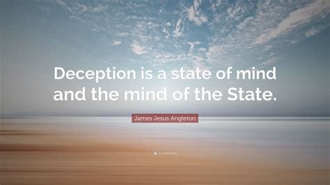 James Jesus Angleton Quote: "Deception is a state of mind and the mind ...