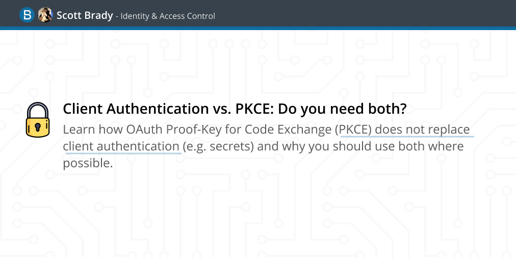 Learn how OAuth Proof-Key for Code Exchange (PKCE) does not replace client authentication (e.g. secrets) and why you should use both where possible.