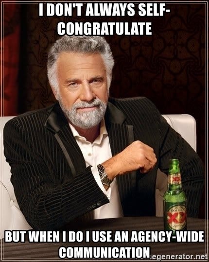 I don't always self-congratulate But When I do I use an agency-wide  communication - The Most Interesting Man In The World | Meme Generator