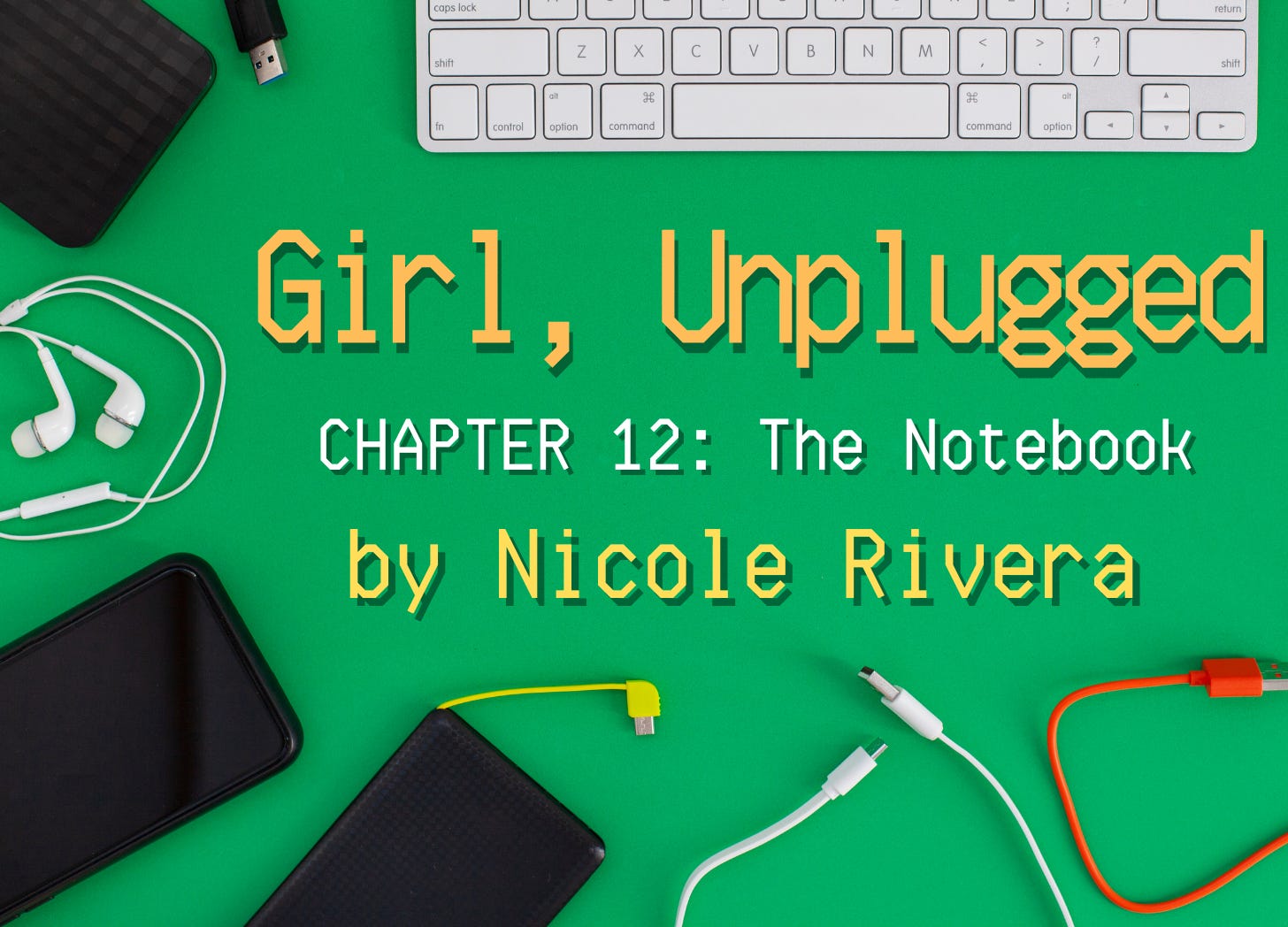 [Story Hoarder] Chapter 12 GIRL, UNPLUGGED by Nicole Rivera