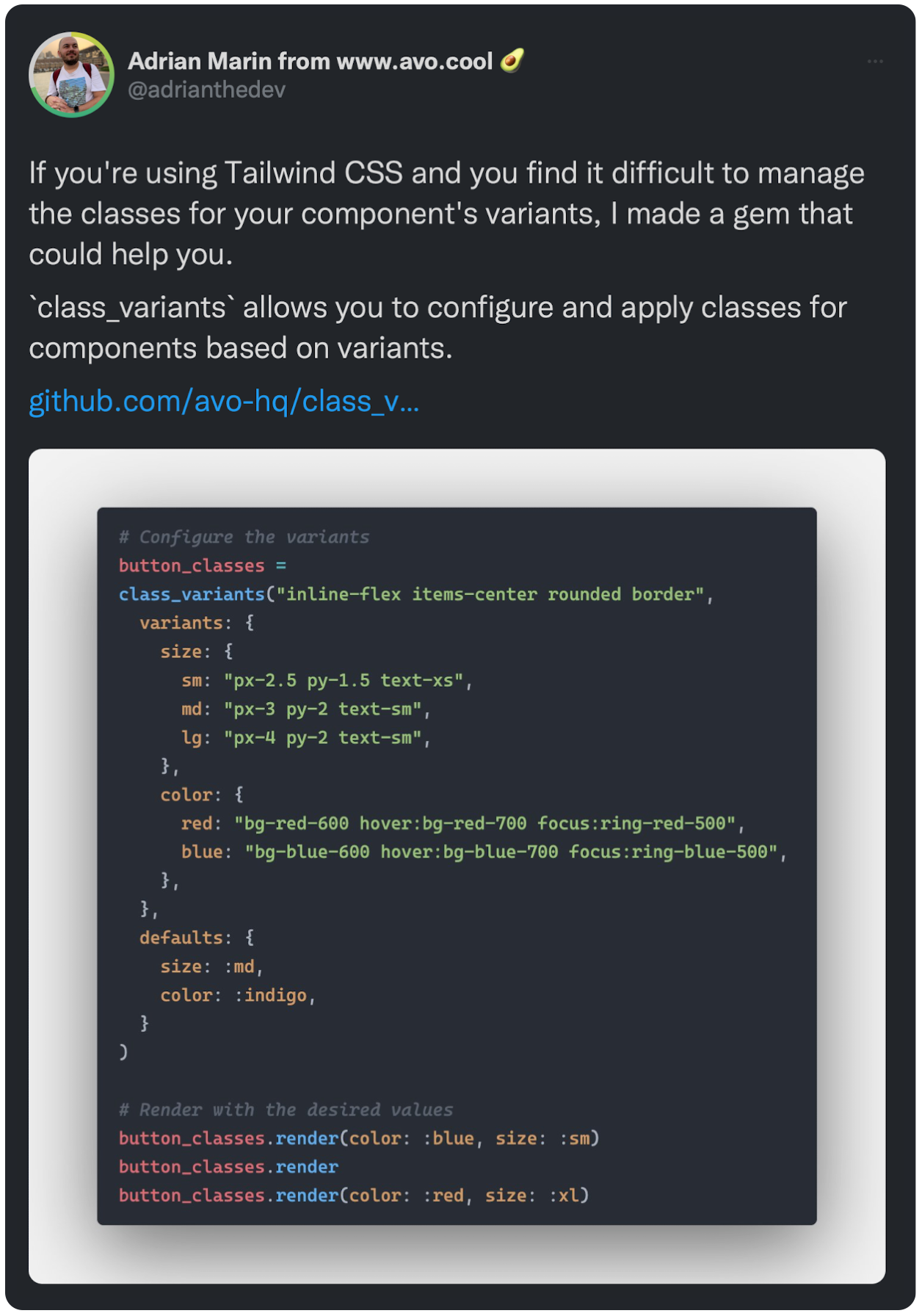 If you're using Tailwind CSS and you find it difficult to manage the classes for your component's variants, I made a gem that could help you.  `class_variants` allows you to configure and apply classes for components based on variants.