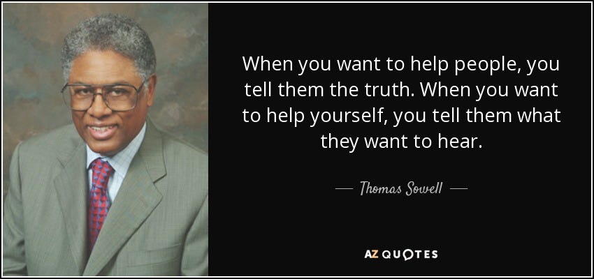 Thomas Sowell quote: When you want to help people, you tell them the...