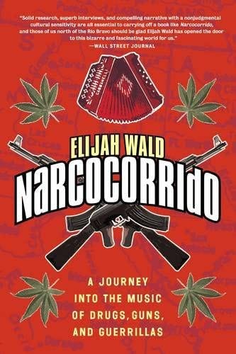 Narcocorrido: A Journey into the Music of Drugs, Guns, and Guerrillas:  9780060505103: Wald, Elijah: Books - Amazon.com