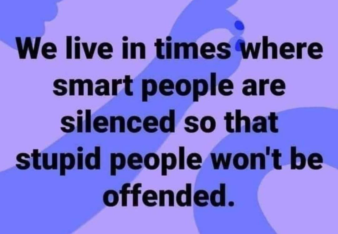 May be an image of text that says 'We live in times where smart people are silenced so that stupid people won't be offended.'