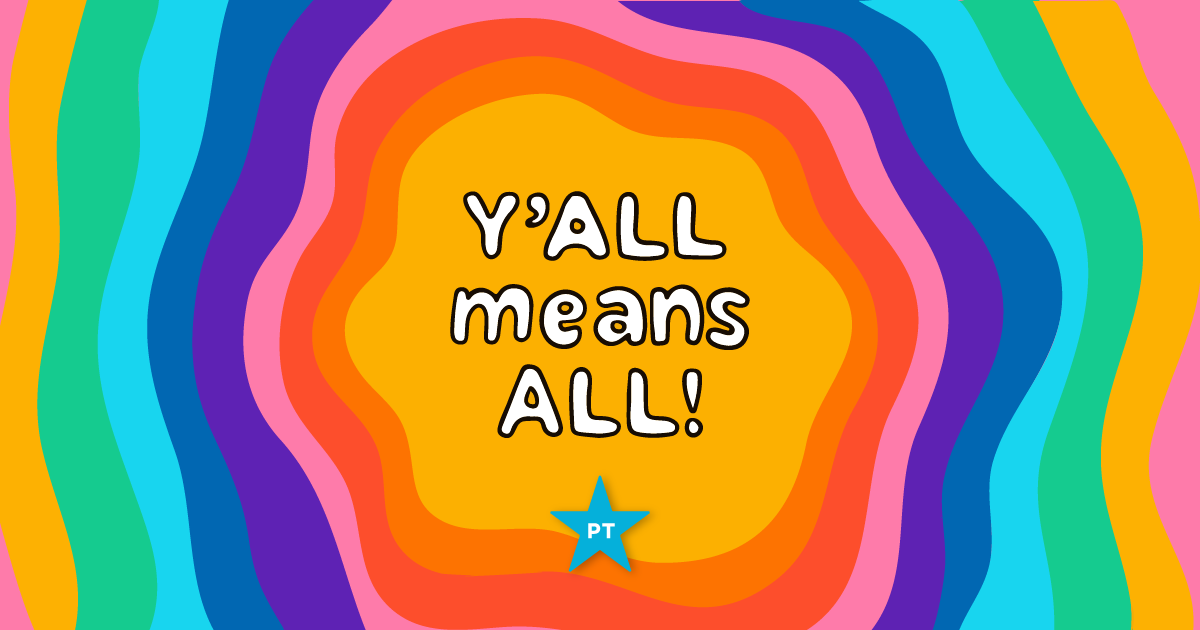 A rainbow radiates out in a large ripple pattern from the center of the graphic. In the middle, white bubble letters read "Y'all means all!" and beneath that there is a small blue star with the letters PT inside it.