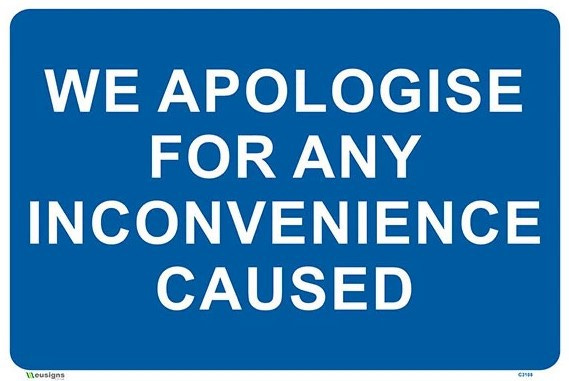 Blue sign with text — “We apologise for any inconvenience caused’. The most disingenuous statement in existence.