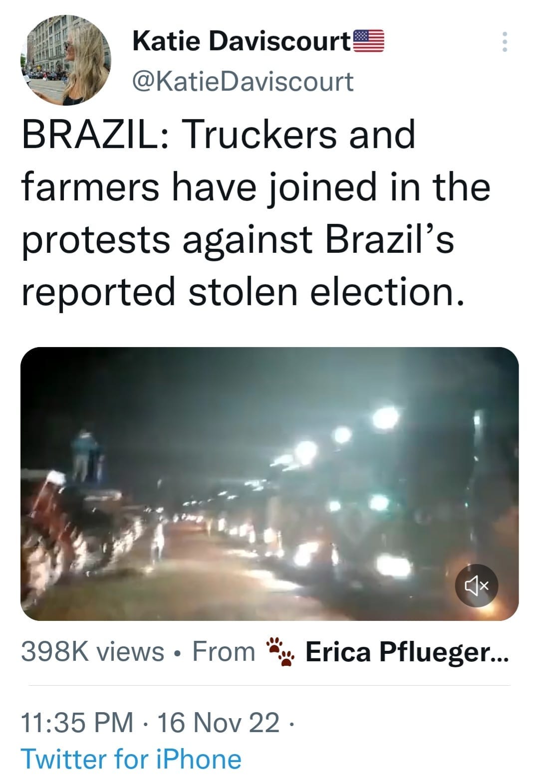 May be an image of text that says 'Katie Davcourt @KatieDaviscourt BRAZIL: Truckers and farmers have joined in the protests against Brazil's reported stolen election. 398K views From Erica Pflueger... 11:35 PM .16 16 Nov 22. 22 Twitter for iPhone'