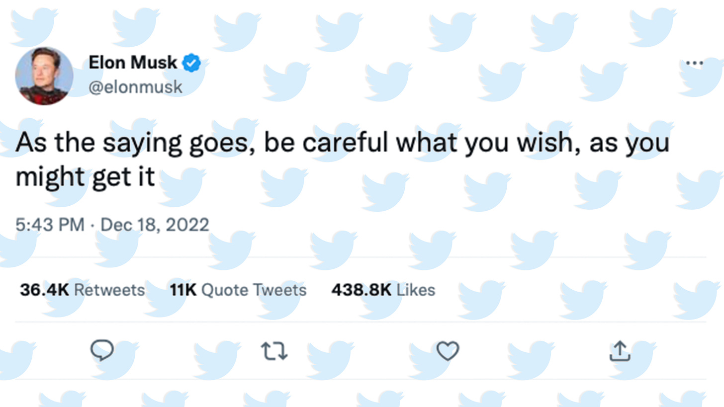 Screenshot of an Elon Musk twitter post, saying "As the saying goes, be careful what you wish, as you might get it"