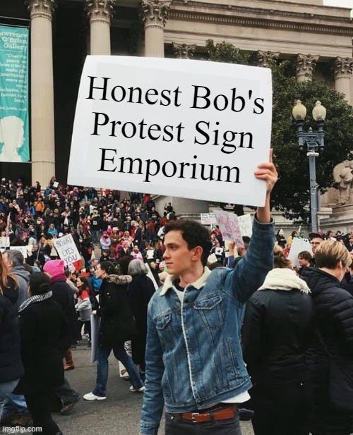 Funny mockery of protesters meme: Honest Bob's Protest Sign Emporium -  Imgflip