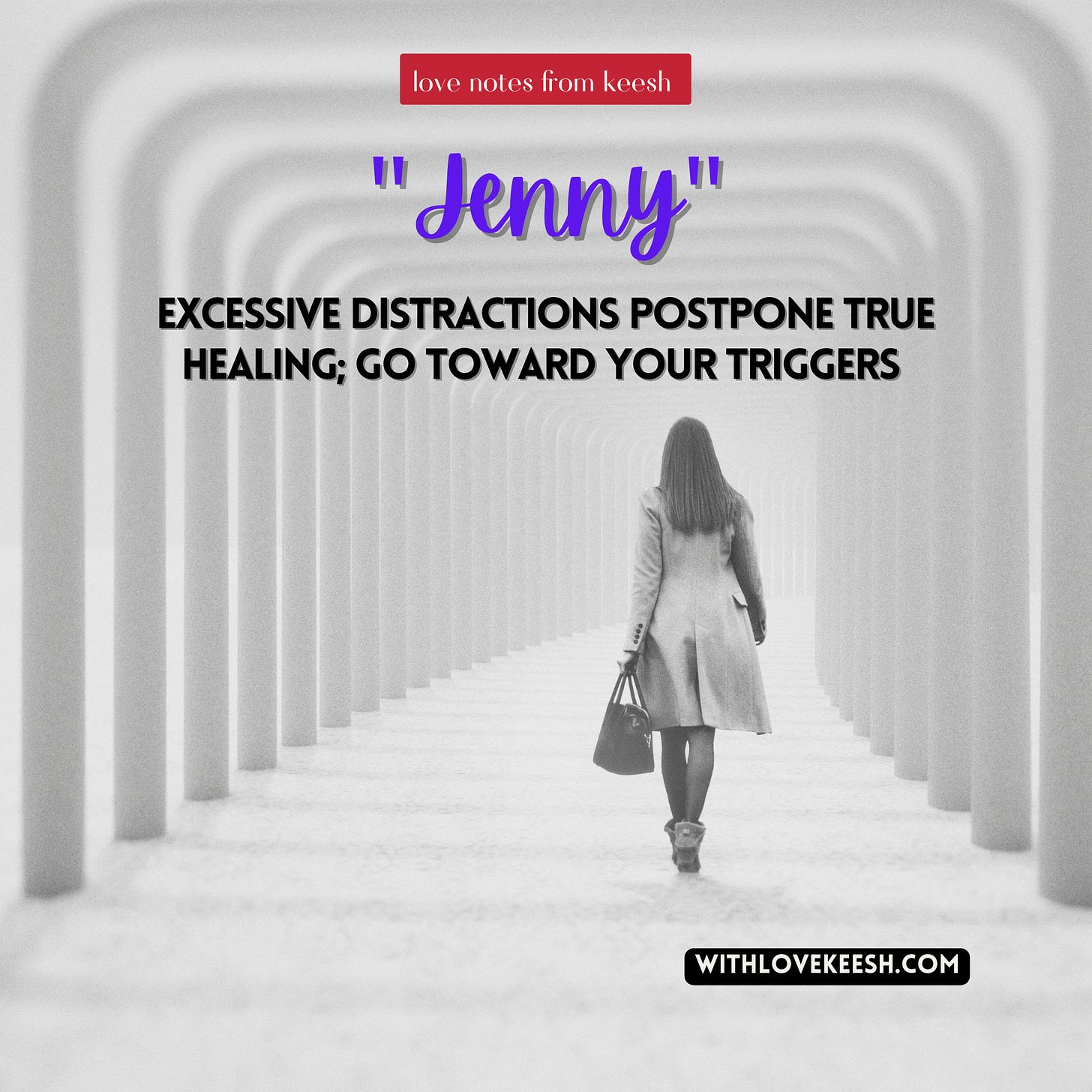 "Jenny" Excessive distractions postpone true healing; go toward your triggers 