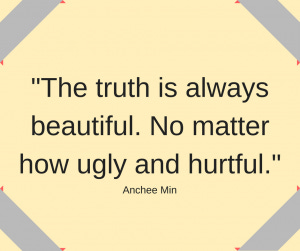Ainchee Min quote, "The truth is always beautiful. No matter how ugly and hurtful."