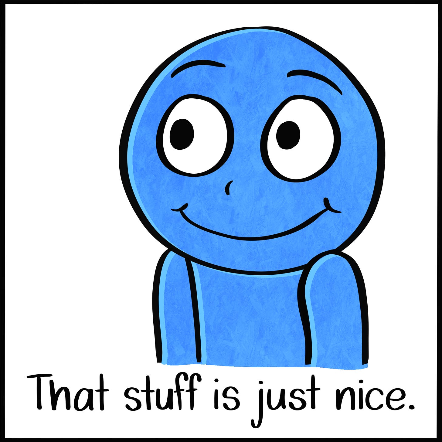 Caption: That stuff is just nice. Image: Blue person from the chest up, a huge smile on their face.